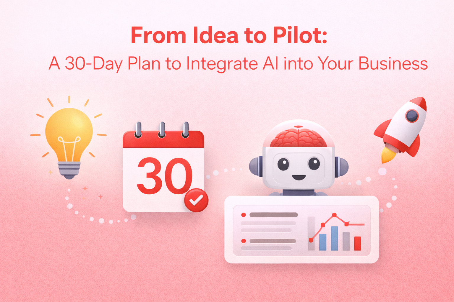 From Idea to Pilot: A 30‑Day Plan to Integrate AI into Your Business
