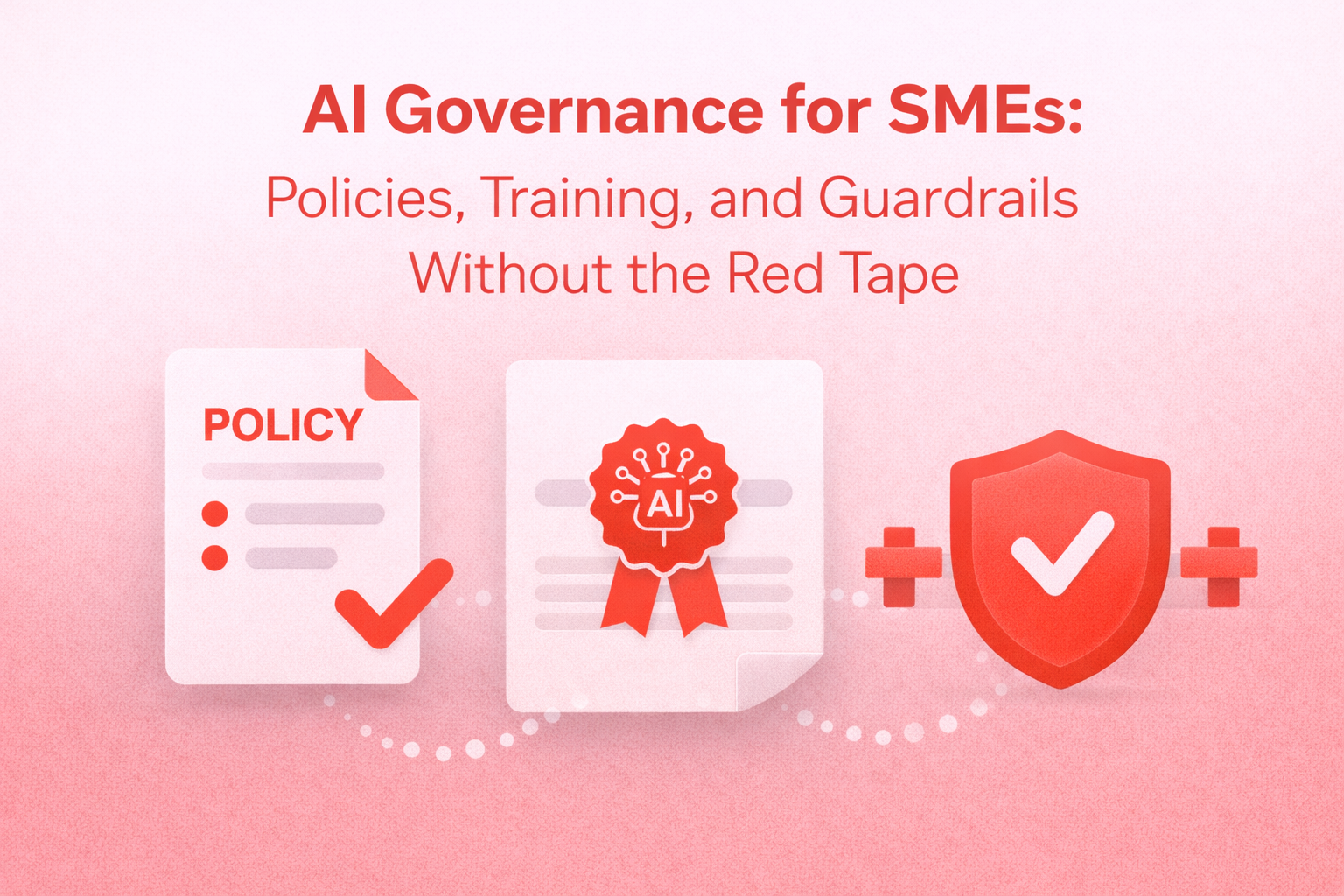 AI Governance for SMEs: Policies, Training, and Guardrails Without the Red Tape